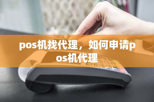 pos机找代理，如何申请pos机代理