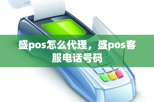 盛pos怎么代理，盛pos客服电话号码