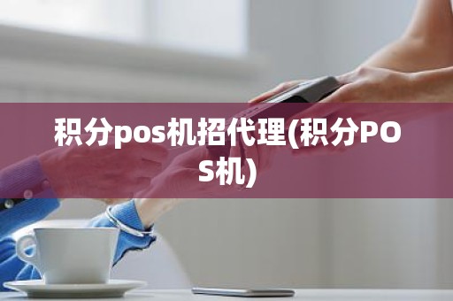 积分pos机招代理(积分POS机)