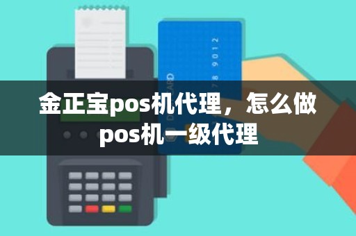 金正宝pos机代理，怎么做pos机一级代理