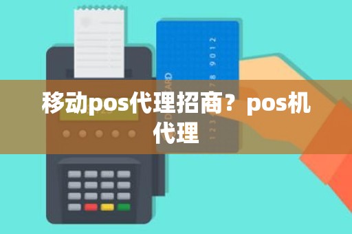 移动pos代理招商？pos机代理