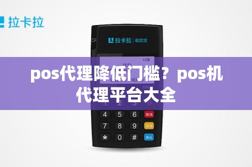 pos代理降低门槛？pos机代理平台大全