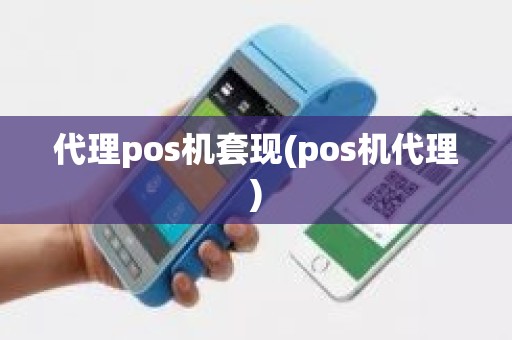 代理pos机套现(pos机代理)