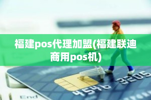 福建pos代理加盟(福建联迪商用pos机)