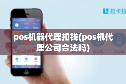 pos机器代理扣钱(pos机代理公司合法吗)