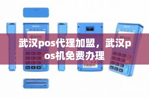 武汉pos代理加盟，武汉pos机免费办理