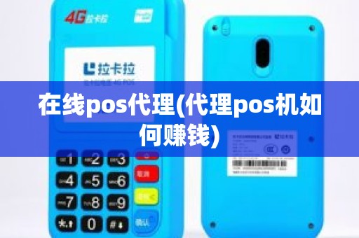 在线pos代理(代理pos机如何赚钱)