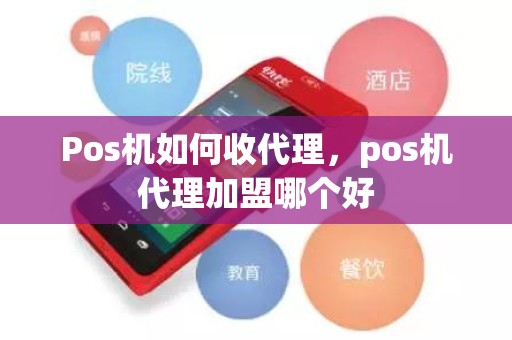 Pos机如何收代理，pos机代理加盟哪个好