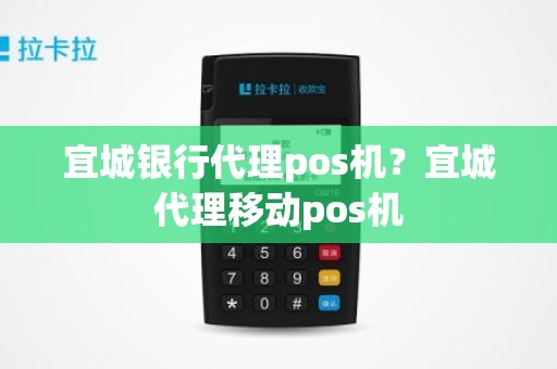 宜城银行代理pos机？宜城代理移动pos机