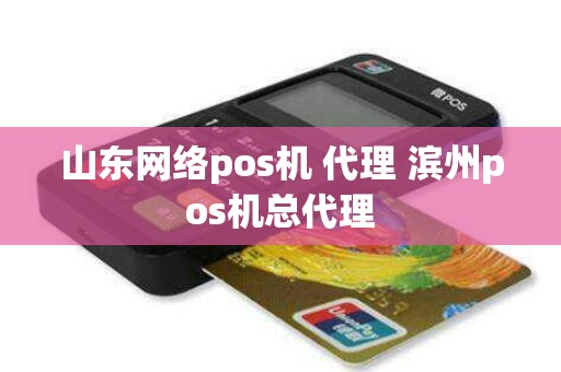 山东网络pos机 代理 滨州pos机总代理