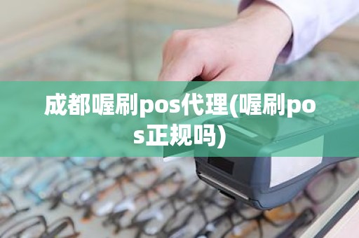 成都喔刷pos代理(喔刷pos正规吗)