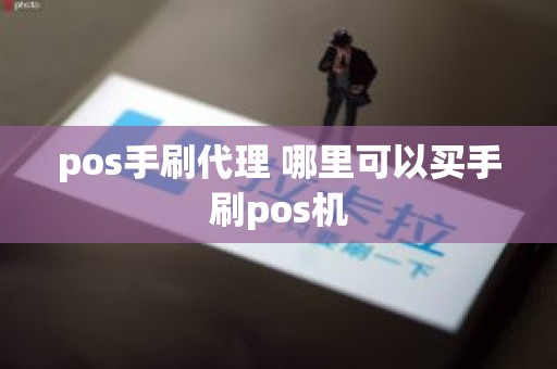 pos手刷代理 哪里可以买手刷pos机 pos手刷代理 哪里可以买手刷pos机