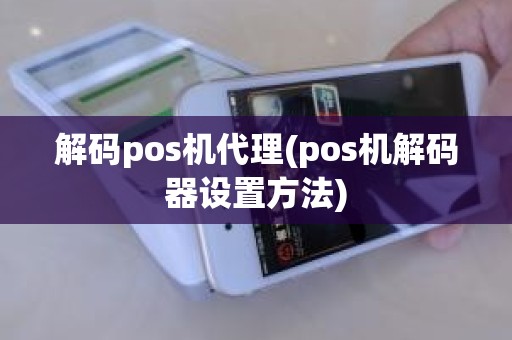 解码pos机代理(pos机解码器设置方法)