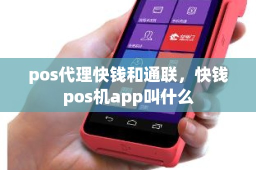 pos代理快钱和通联,快钱pos机app叫什么 pos代理快钱和通联,快钱pos机app叫什么