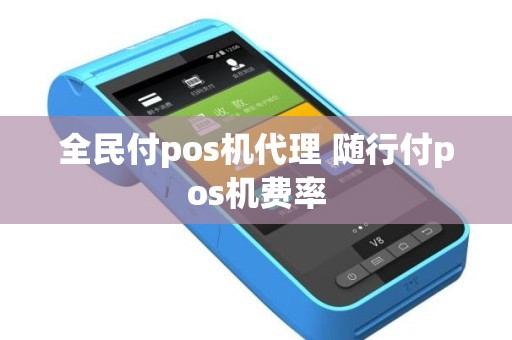 全民付pos机代理 随行付pos机费率