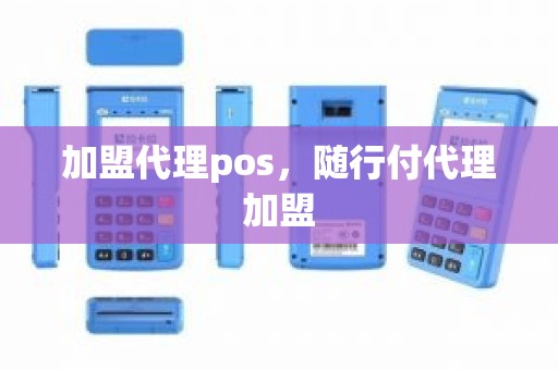 加盟代理pos，随行付代理加盟