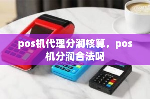 pos机代理分润核算，pos机分润合法吗