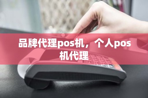 品牌代理pos机，个人pos机代理