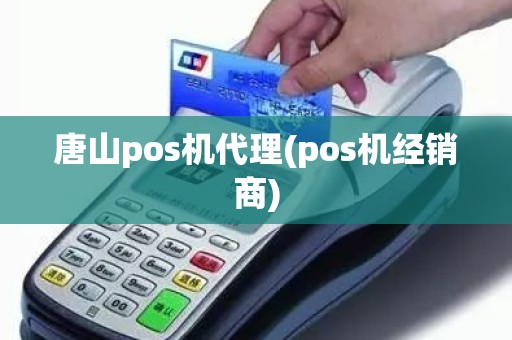 唐山pos机代理(pos机经销商)