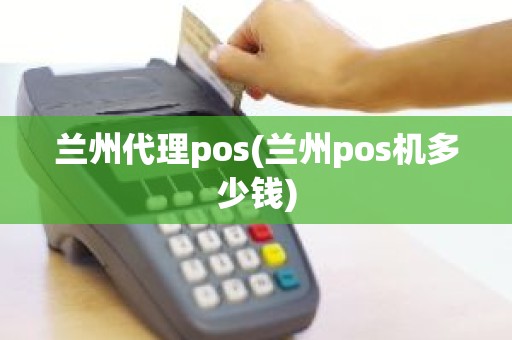 兰州代理pos(兰州pos机多少钱)