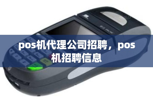 pos机代理公司招聘，pos机招聘信息