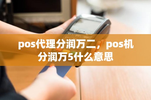 pos代理分润万二，pos机分润万5什么意思