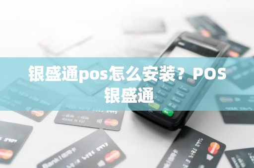 银盛通pos怎么安装？POS 银盛通