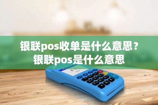 银联pos收单是什么意思？银联pos是什么意思
