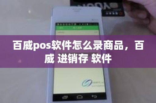 百威pos软件怎么录商品，百威 进销存 软件