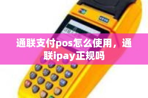 通联支付pos怎么使用，通联ipay正规吗