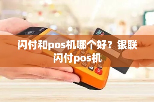 闪付和pos机哪个好？银联闪付pos机