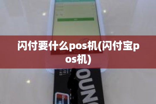 闪付要什么pos机(闪付宝pos机)