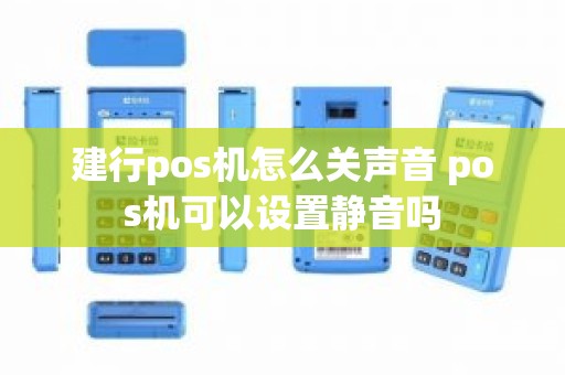 建行pos机怎么关声音 pos机可以设置静音吗
