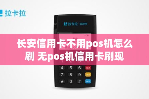 长安信用卡不用pos机怎么刷 无pos机信用卡刷现