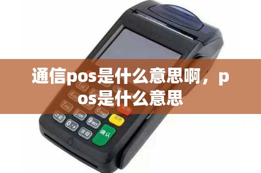 通信pos是什么意思啊，pos是什么意思