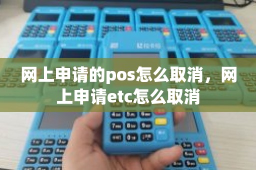 网上申请的pos怎么取消，网上申请etc怎么取消