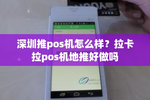 深圳推pos机怎么样？拉卡拉pos机地推好做吗
