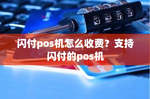 闪付pos机怎么收费？支持闪付的pos机