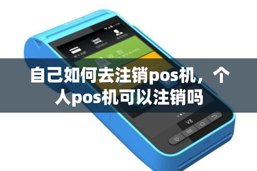 自己如何去注销pos机，个人pos机可以注销吗