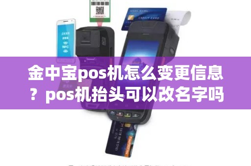 金中宝pos机怎么变更信息？pos机抬头可以改名字吗