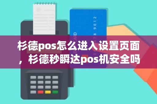 杉德pos怎么进入设置页面，杉德秒瞬达pos机安全吗