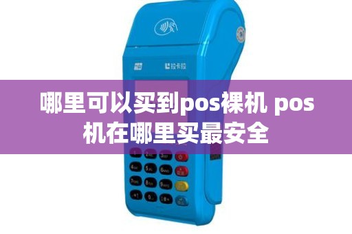 哪里可以买到pos裸机 pos机在哪里买最安全