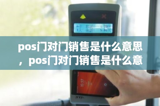 pos门对门销售是什么意思，pos门对门销售是什么意思