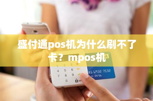 盛付通pos机为什么刷不了卡？mpos机