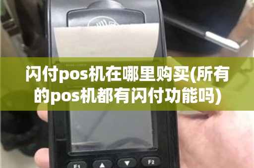 闪付pos机在哪里购买(所有的pos机都有闪付功能吗)