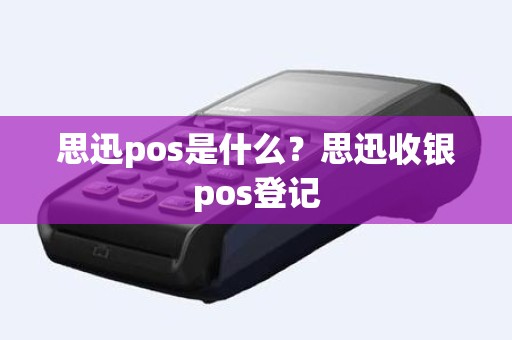 思迅pos是什么？思迅收银pos登记
