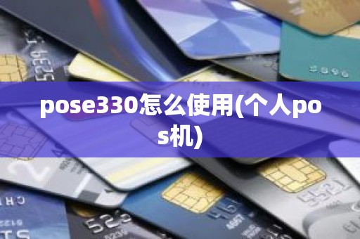 pose330怎么使用(个人pos机) pose330怎么使用(个人pos机)