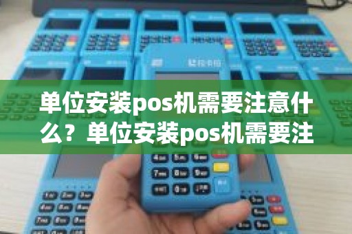 单位安装pos机需要注意什么？单位安装pos机需要注意什么