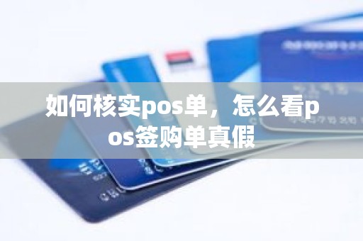 如何核实pos单，怎么看pos签购单真假
