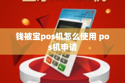 钱被宝pos机怎么使用 pos机申请